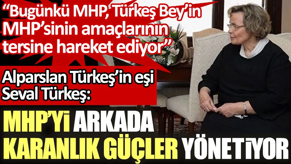Alparslan Türkeş’in eşi Seval Türkeş: MHP’yi arkada karanlık birtakım güçler yönetiyor
