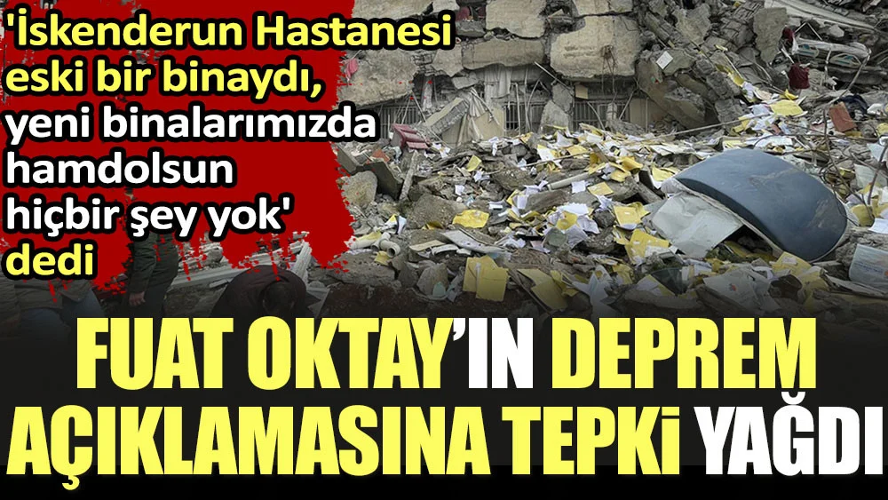 Fuat Oktay’ın deprem açıklamasına tepki yağdı. 'İskenderun Hastanesi eski bir binaydı, yeni binalarımızda hamdolsun hiçbir şey yok' dedi