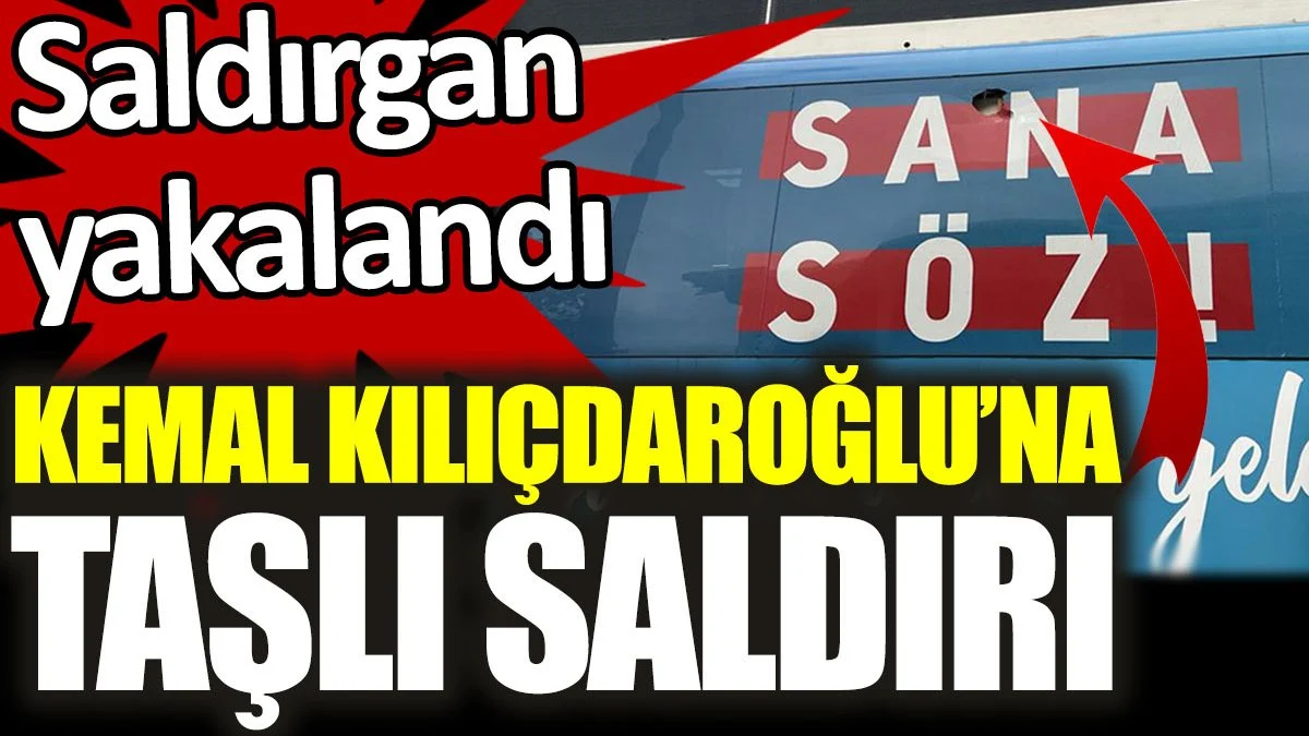 Kılıçdaroğlu’nun içinde olduğu seçim otobüsüne taşlı saldırı
