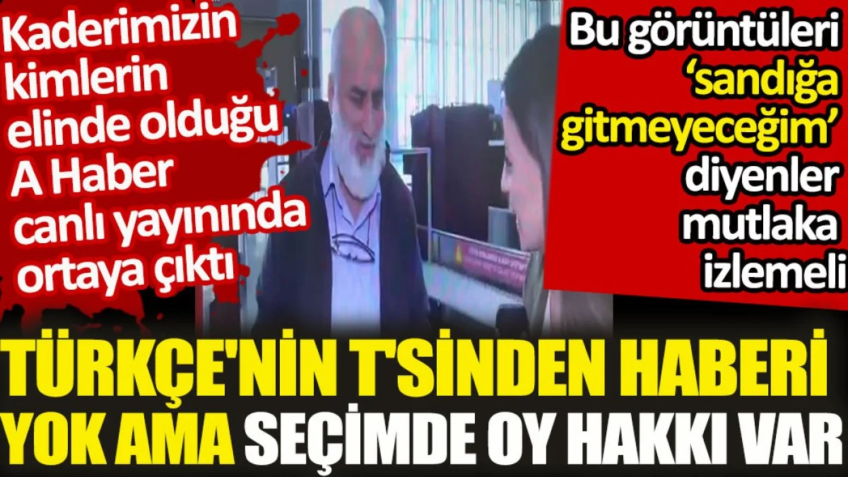 Türkçe’nin T’sinden haberi yok ama seçimde oy hakkı var. Kaderimizin kimlerin elinde olduğu A Haber canlı yayınında ortaya çıktı