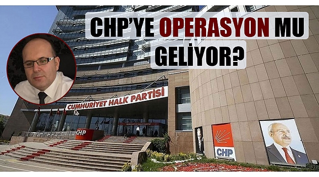 CHP’li Belediyelere Operasyon mu Geliyor?