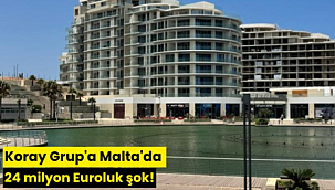 Koray Grup'a Malta'da 24 milyon Euroluk şok!