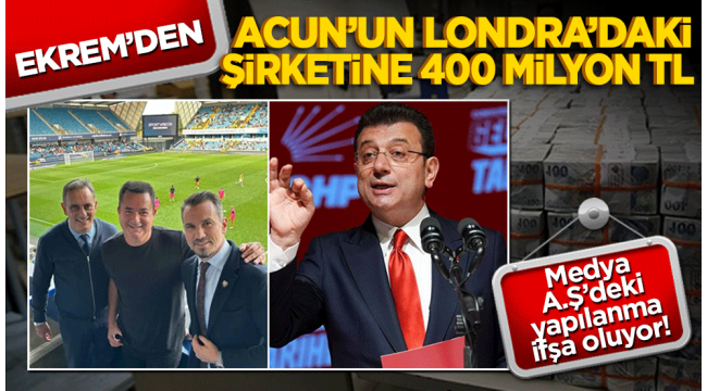 Medya A.Ş’deki yapılanma ifşa oluyor! Ekrem’den Acun’un Londra’daki şirketine 400 milyon T