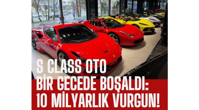 S Class Oto bir gecede boşaldı: 10 milyarlık vurgun!