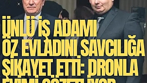 İş adamı Yüksel Mermer öz evladını savcılığa şikayet etti: Dronla evimi gözetliyor
