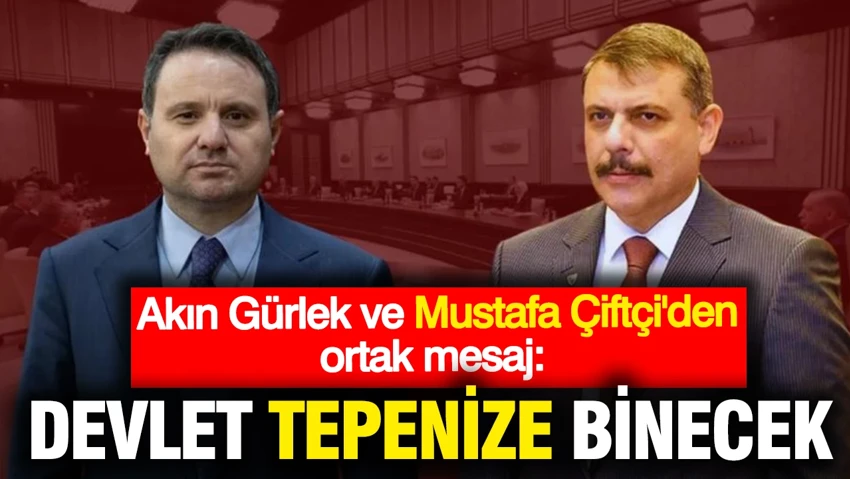Akın Gürlek ve Mustafa Çiftçi'den ortak mesaj: Devlet tepenize binecek