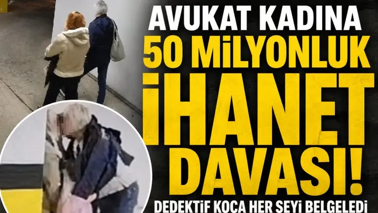 Avukat kadına 50 milyonluk ihanet davası! Dedektif koca her şeyi belgeledi