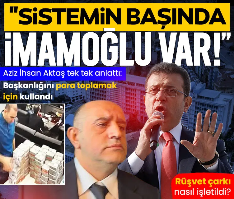 Aziz İhsan Aktaş rüşvet çarkının nasıl işlediğini anlattı: Sistemin başında Ekrem İmamoğlu var!