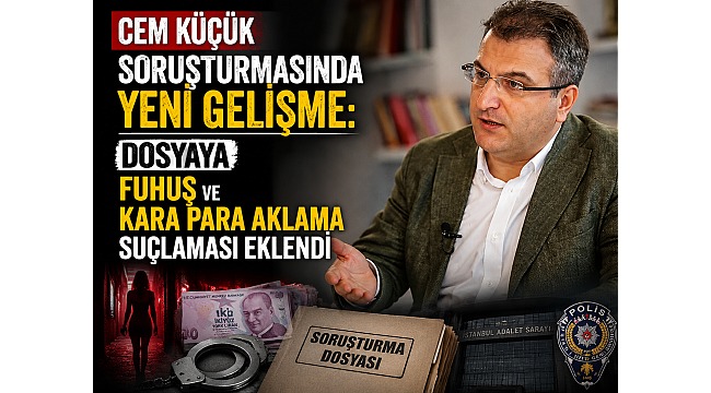 Cem Küçük soruşturmasında yeni gelişme: Dosyaya fuhuş ve kara para aklama suçlaması eklendi