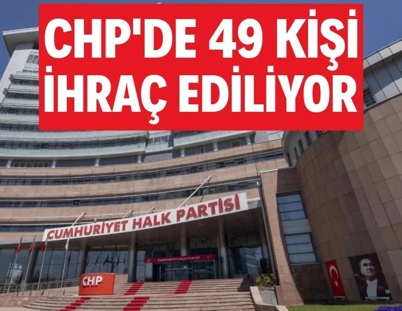 CHP'de 49 kişi ihraç ediliyor