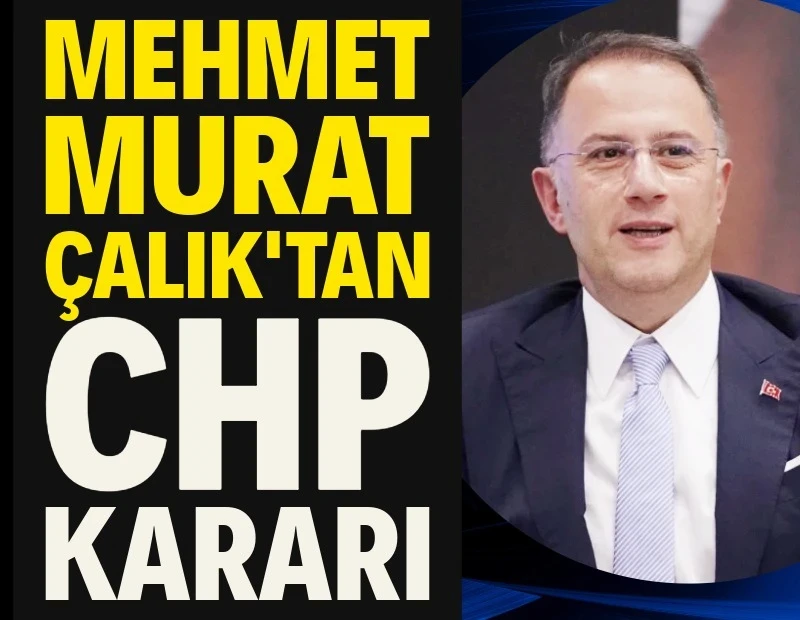 Mehmet Murat Çalık: Yoluma Cumhuriyet Halk Partisi’nde devam edeceğim