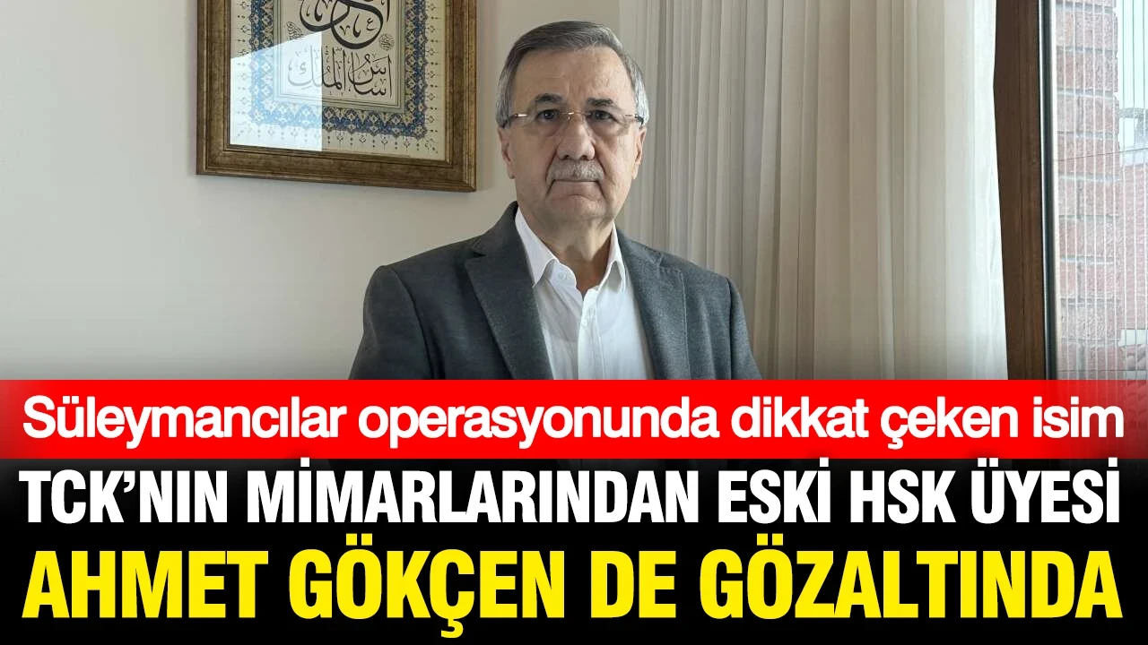Süleymancılar operasyonunda TCK'nın mimarlarından Prof. Dr. Ahmet Gökçen de gözaltına alındı