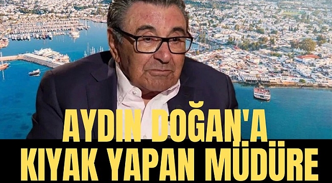 Aydın Doğan'a Bodrumda kıyak yapan müdüre soruşturma!