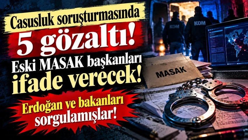 Casusluk soruşturmasında 5 gözaltı: Eski MASAK başkanları ifade verecek!