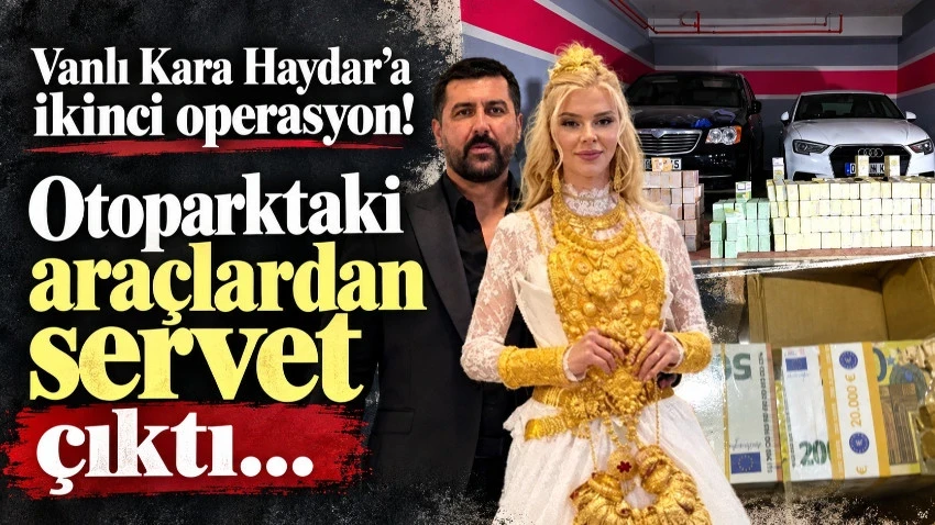Vanlı Kara Haydar'a ikinci operasyon! Otoparktaki araçlardan servet çıktı…