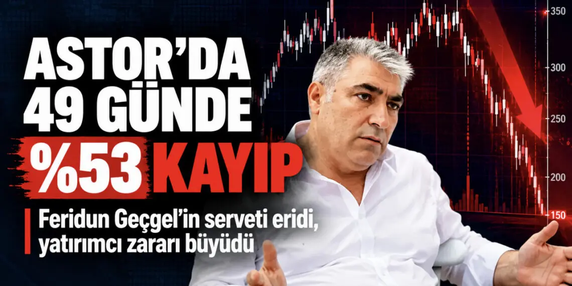 Feridun Geçgel’in serveti eridi, Astor yatırımcısının parası yarıya indi!