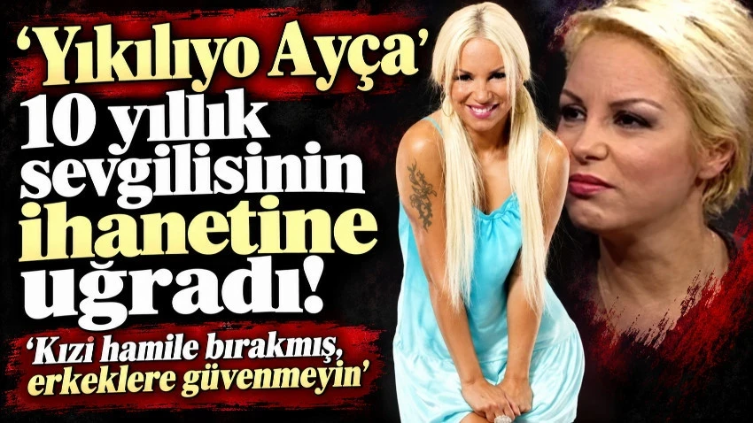 Yıkılıyo Ayça' 10 yıllık sevgilisinin ihanetine uğradı!